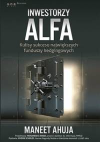 Inwestorzy alfa. Kulisy sukcesu największych funduszy hedgingowych - Maneet Ahuja