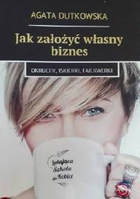 Jak założyć własny biznes - okruchy, iskierki, fajerwerki - Agata Dutkowska