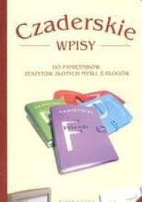 Czaderskie wpisy do pamiętników, zeszytów złotych myśli, e-blogów - Anna Tkaczyk