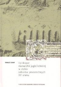 Episkopat Monarchii Jagiellońskiej w dobie soborów powszechnych XV wieku - Tomasz Graff