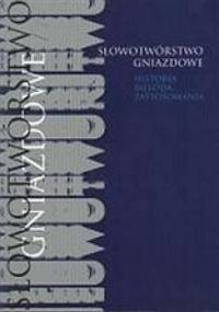 Słowotwórstwo gniazdowe. Historia, metoda, zastosowania. - Mirosław Skarżyński