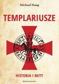 Templariusze. Historia i mity - Michael Haag