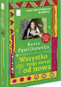 Wszystko mogę zacząć od nowa. Kurs pozytywnego myślenia - Beata Pawlikowska