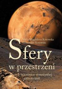 Sfery w przestrzeni, czyli tajemnice starożytnej astronomii - Maria Magdalena Kosowska, Aleksander Kosowski