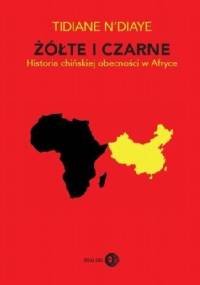 Żółte i czarne. Historia chińskiej obecności w Afryce - N'Diaye Tidiane