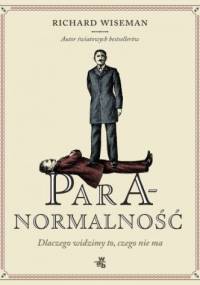 Paranormalność. Dlaczego widzimy to, czego nie ma - Richard Wiseman