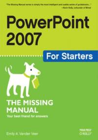 PowerPoint 2007 for Starters: The Missing Manual. The Missing Manual - E. A. Vander Veer
