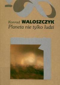Planeta nie tylko ludzi - Konrad Waloszczyk