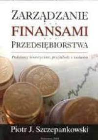 Zarządzanie finansami przedsiębiorstwa. Podstawy teoretyczne, przykłady i zadania - Piotr Szczepankowski