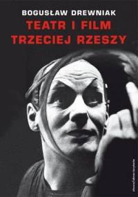 Teatr i film Trzeciej Rzeszy. W systemie hitlerowskiej propagandy - Bogusław Drewniak
