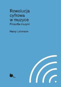 Rewolucja cyfrowa muzyki. Filozofia muzyki - Harry Lehmann