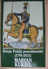 Dzieje Polski porozbiorowe: 1795-1921 - Marian Kukiel