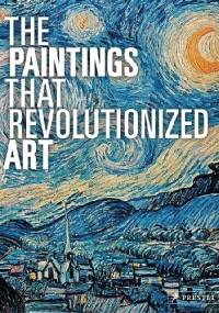 The Paintings That Revolutionized Art - Julie Kiefer, Claudia Stauble