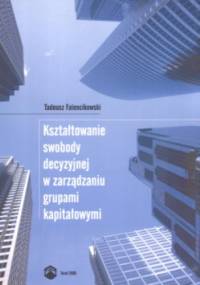 Kształtowanie swobody decyzyjnej w zarządzaniu grupami kapitałowymi - Tadeusz Falencikowski