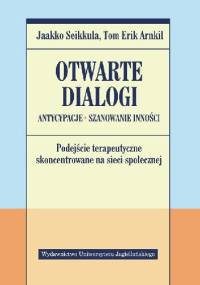 Otwarte dialogi. Antycypacje. Szanowanie Inności. Podejście terapeutyczne skoncentrowane na sieci społecznej - Jaakko Seikkula, Tom Erik Arnkil