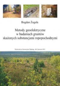 Metody geoelektryczne w badaniach gruntów skażonych substancjami ropopochodnymi - Żogała Bogdan