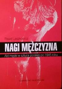 Nagi mężczyzna. Akt męski w sztuce polskiej po 1945 roku - Paweł Leszkowicz