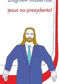Jezus na prezydenta! - Zbigniew Masternak