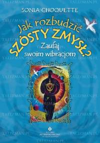 Jak rozbudzić szósty zmysł? Zaufaj swoim wibracjom - Sonia Choquette