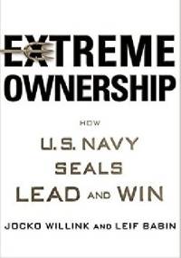 Extreme Ownership: How U.S. Navy SEALs Lead and Win - Jocko Willink, Leif Babin