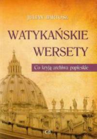 Watykańskie wersety. Co kryją archiwa papieskie - Julian Bartosz