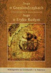 Saga o Grenlandczykach. Saga o Eryku Rudym. Wikingowie na Grenlandii i w Ameryce - Anna Waśko