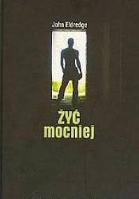 Żyć mocniej - John Eldredge