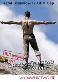 Full wypas, czyli Chrześcijaństwo z pazurem - Rafał Szymkowiak OFMCap