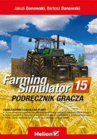 Farming Simulator. Podręcznik gracza - Bartosz Danowski, Jakub Danowski