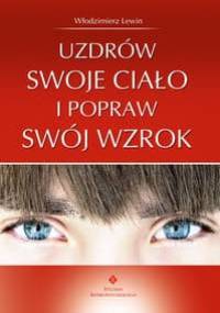 Uzdrów swoje ciało i popraw swój wzrok - Włodzimierz Lewin