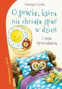 O sowie, która nie chciała spać w dzień i inne opowiadania - Katarzyna Zychla