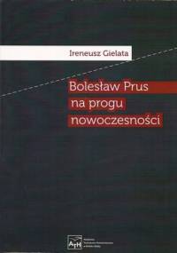 Bolesław Prus na progu nowoczesności - Ireneusz Gielata
