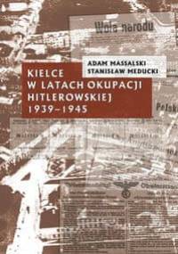 Kielce w latach okupacji hitlerowskiej 1939-1945 - Adam Massalski, Stanisław Meducki