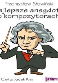 Najlepsze anegdoty o kompozytorach - Przemysław Słowiński
