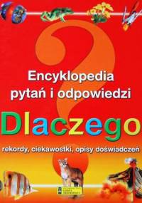 Dlaczego. Encyklopedia pytań i odpowiedzi. Rekordy, ciekawostki, opisy doświadczeń. - Antonella Meiani