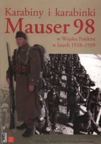 Karabiny i karabinki. Mauser 98 w Wojsku Polskim w latach 1918-1939 - Paweł Rozdżestwieński, Krzysztof Haładaj