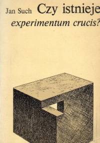 Czy istnieje experimentum crucis? Problemy sprawdzania praw i teorii naukowych - Jan Such