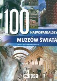100 najwspanialszych muzeów świata Galerie pięciu kontynent. - praca zbiorowa