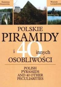 Polskie piramidy i ponad 40 innych osobliwości - Wojciech Lewandowski, Katarzyna Ostaszewska