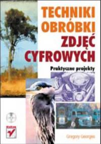 Techniki obróbki zdjęć cyfrowych. Praktyczne projekty - Gregory Georges