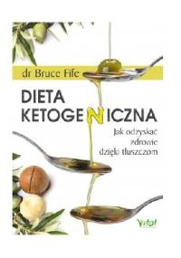 Dieta ketogeniczna. Jak odzyskać zdrowie dzięki tłuszczom - Bruce Fife