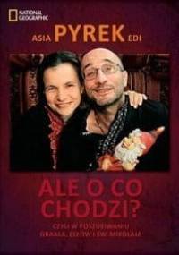 Ale o co chodzi? Czyli w poszukiwaniu Graala, Elfów i św. Mikołaja - Edi Pyrek, Asia Pyrek