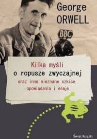 Kilka myśli o ropusze zwyczajnej oraz inne nieznane szkice, opowiadania i eseje - George Orwell