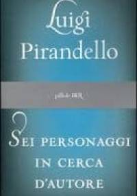 Sei personaggi in cerca d'autore - Luigi Pirandello