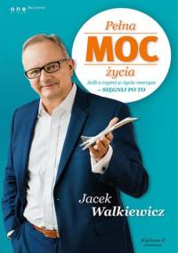 Pełna MOC życia. Jeśli o czymś w życiu marzysz - sięgnij po to. Wydanie II zmienione - Jacek Walkiewicz