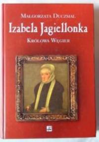 Izabela Jagiellonka. Królowa Węgier - Małgorzata Duczmal