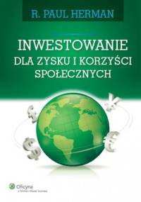 Inwestowanie dla zysku i korzyści społecznych - Paul R. Herman