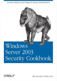 Windows Server 2003 Security Cookbook. Security Solutions and Scripts for System Administrators - Allen Robbie, Danseglio Mike