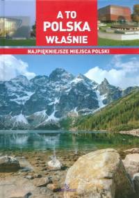 A to Polska właśnie. Najpiękniejsze miejsca Polski - Joanna Wilder