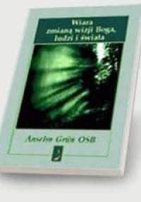 Wiara zmianą wizji Boga, ludzi i świata - Anselm Grün OSB